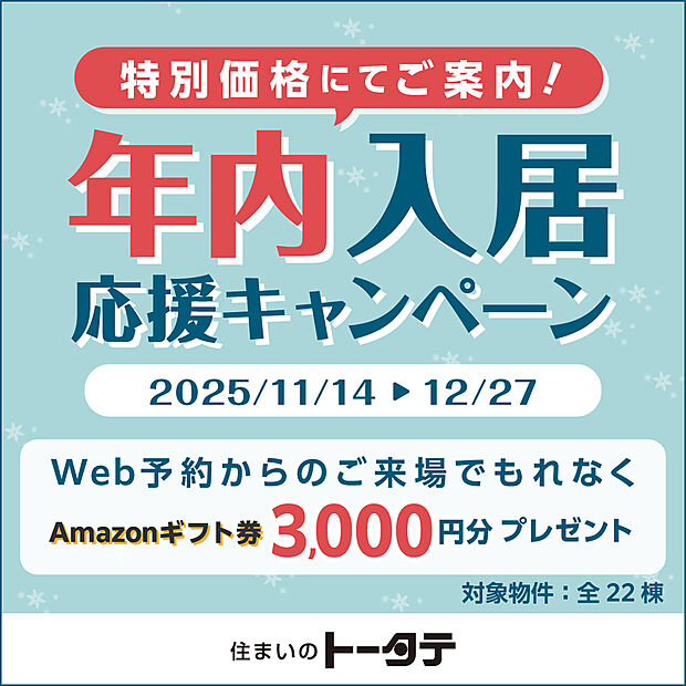 【年内入居応援キャンペーン】全22棟を対象に、年内入居のお客様へ特別価格でご案内!さらにWeb予約からのご来場でAmazonギフト3000円分をプレゼント。この機会にぜひお問い合わせください。