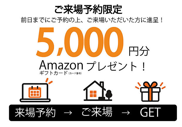 【【来場予約限定！】】前日までに来場予約のうえ、ご来場いただいた方にAmazonギフトカード5千円分をプレゼント！

【対象となる方】
・新築一戸建てをご検討中の方
・弊社へのご来場・お問い合わせが初めての方
・ご来場時にアンケートへご記入いただける方
・身分証明書をご提示いただける方

※1家族・1グループにつき1回限り。過去の来場特典を含む他特典との併用不可。プレゼントは後日進呈。


