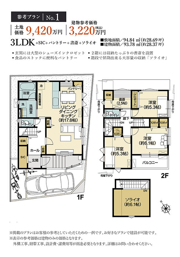 【No.1　参考プラン】3LDK+SIC+パントリー+書斎+ソライオ　■敷地面積／94.84m2（約28.69坪）■建物面積／ 93.78m2（約28.37坪）建物参考価格／3,220万円（税込）※株式会社 細田工務店を施工会社とする工事請負契約を土地売買から約3ヶ月以内に締結頂くことが条件となります。