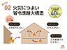 その他：省令準耐火構造の住宅は一般的な木造住宅よりも火災に強く、万一火災が発生したとしても被害を抑えられやすいため、火災保険の保険料にもメリットとなります。